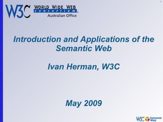 1




Introduction and Applications of the
           Semantic Web

        Ivan Herman, W3C



             May 2009
 