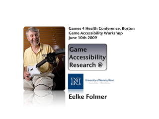 Games 4 Health Conference, Boston
Game Accessibility Workshop
June 10th 2009


Game
Accessibility
Research @




Eelke Folmer
 