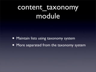 content_taxonomy
        module

• Maintain lists using taxonomy system
• More separated from the taxonomy system
 