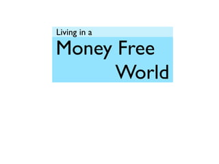 Living in a

Money Free
      World
 