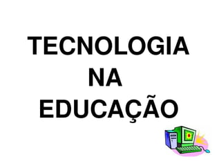 TECNOLOGIA 
        NA 
     EDUCAÇÃO
          
 