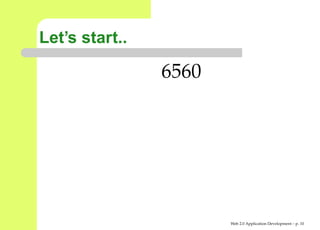 Let’s start..

                6560




                       Web 2.0 Application Development – p. 1
 