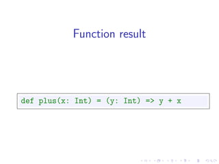 Function result




def plus(x: Int) = (y: Int) => y + x
 