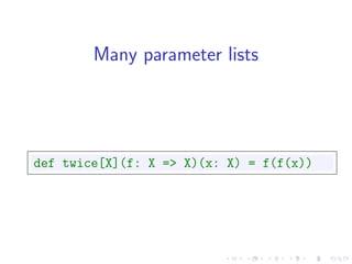 Many parameter lists




def twice[X](f: X => X)(x: X) = f(f(x))
 