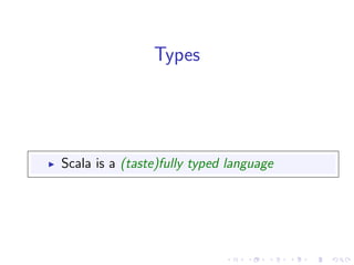 Types




Scala is a (taste)fully typed language
 