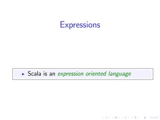 Expressions




Scala is an expression oriented language
 