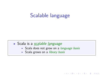 Scalable language



Scala is a scalable language
    Scala does not grow on a language basis
    Scala grows on a library basis
 