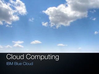 Cloud Computing
IBM Blue Cloud
 