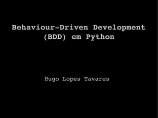 Behaviour­Driven Development 
       (BDD) em Python




      Hugo Lopes Tavares
 