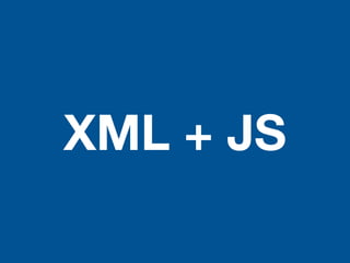 XML + JS
 