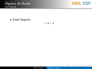 ´
Algebra de Boole
Leis b´sicas
      a




        Dupla Nega¸˜o
                  ca
                                     ¬¬a = a




                        Alberto Sim˜es
                                   o     ´
                                         Algebra de Boole
 