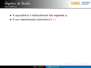 ´
Algebra de Boole
Equivalˆncia
       e


       A equivalˆncia ´ habitualmente lida equivale a;
                e     e
...