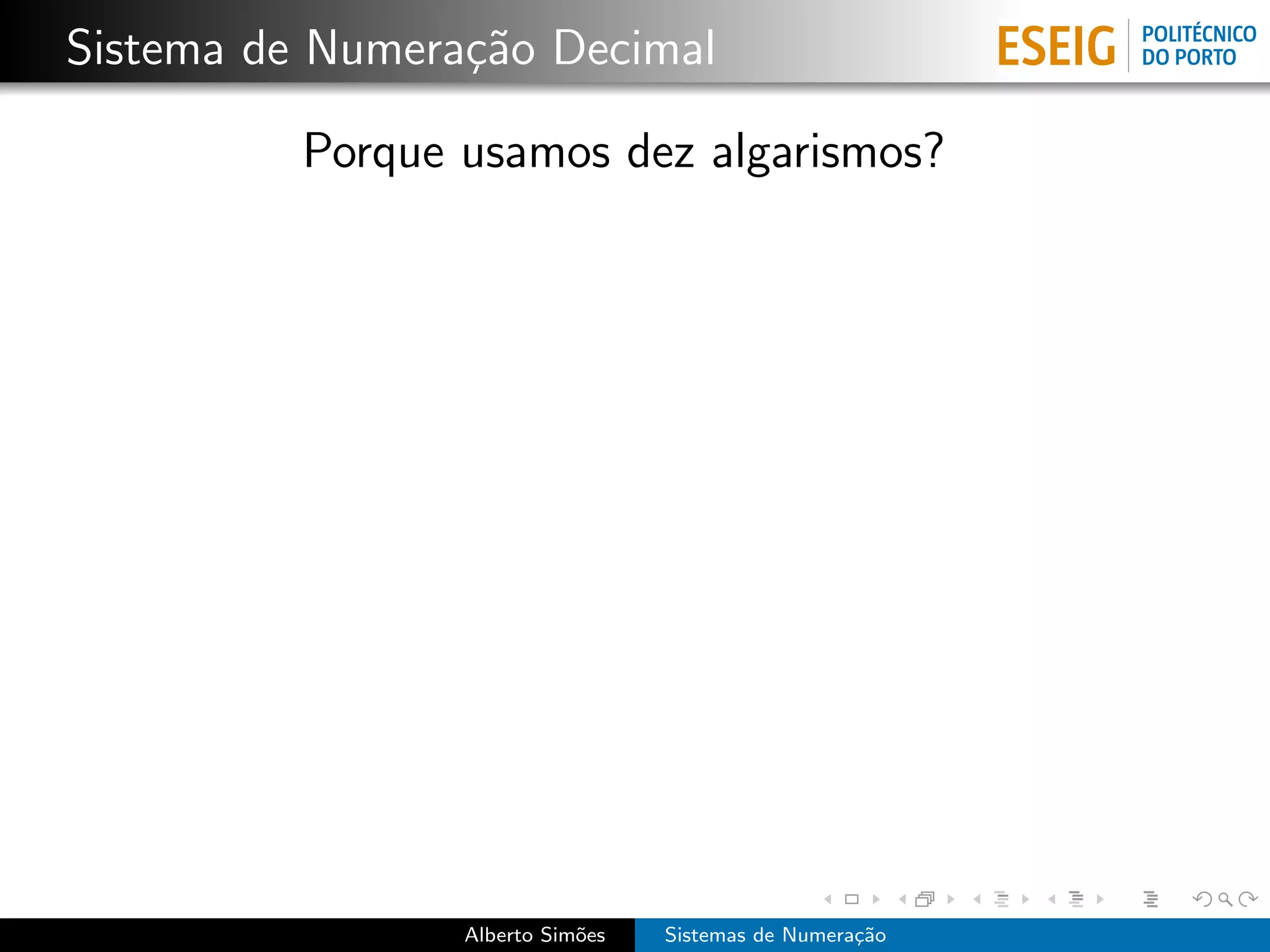 Sistema de Numera¸˜o Decimal
                 ca

          Porque usamos dez algarismos?




                 Alberto Sim˜es
                            o     Sistemas de Numera¸˜o
                                                    ca
 