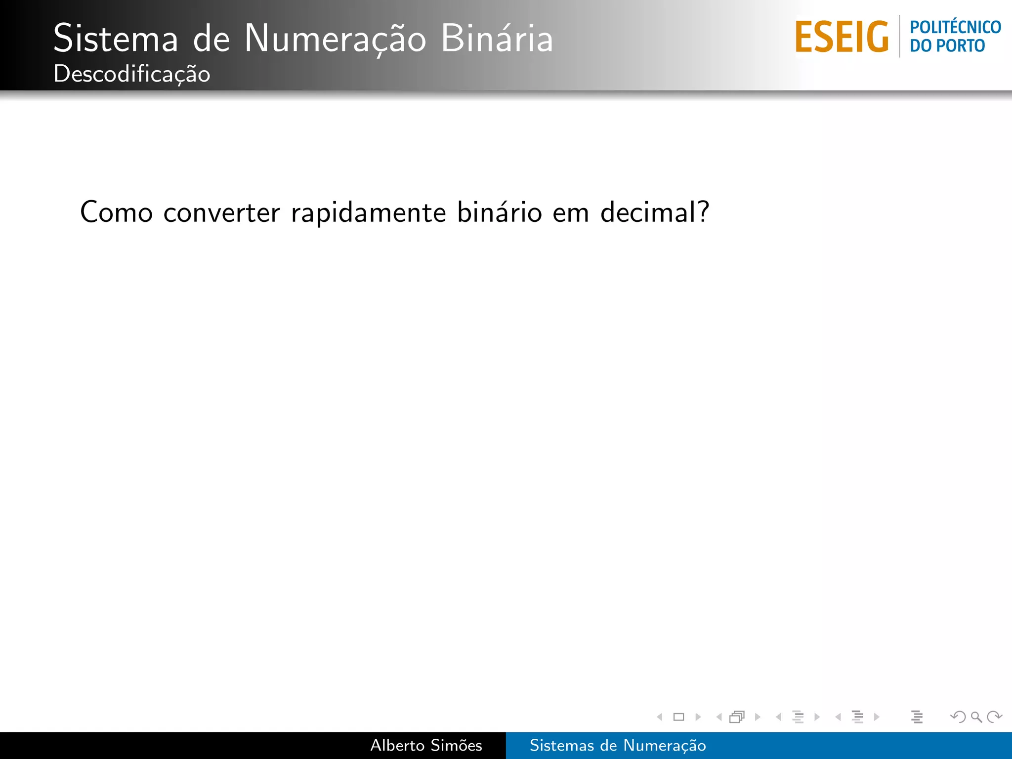Sistema de Numera¸˜o Bin´ria
                 ca     a
Descodiﬁca¸˜o
          ca




  Como converter rapidamente bin´rio em decimal?
                                a




                       Alberto Sim˜es
                                  o     Sistemas de Numera¸˜o
                                                          ca
 