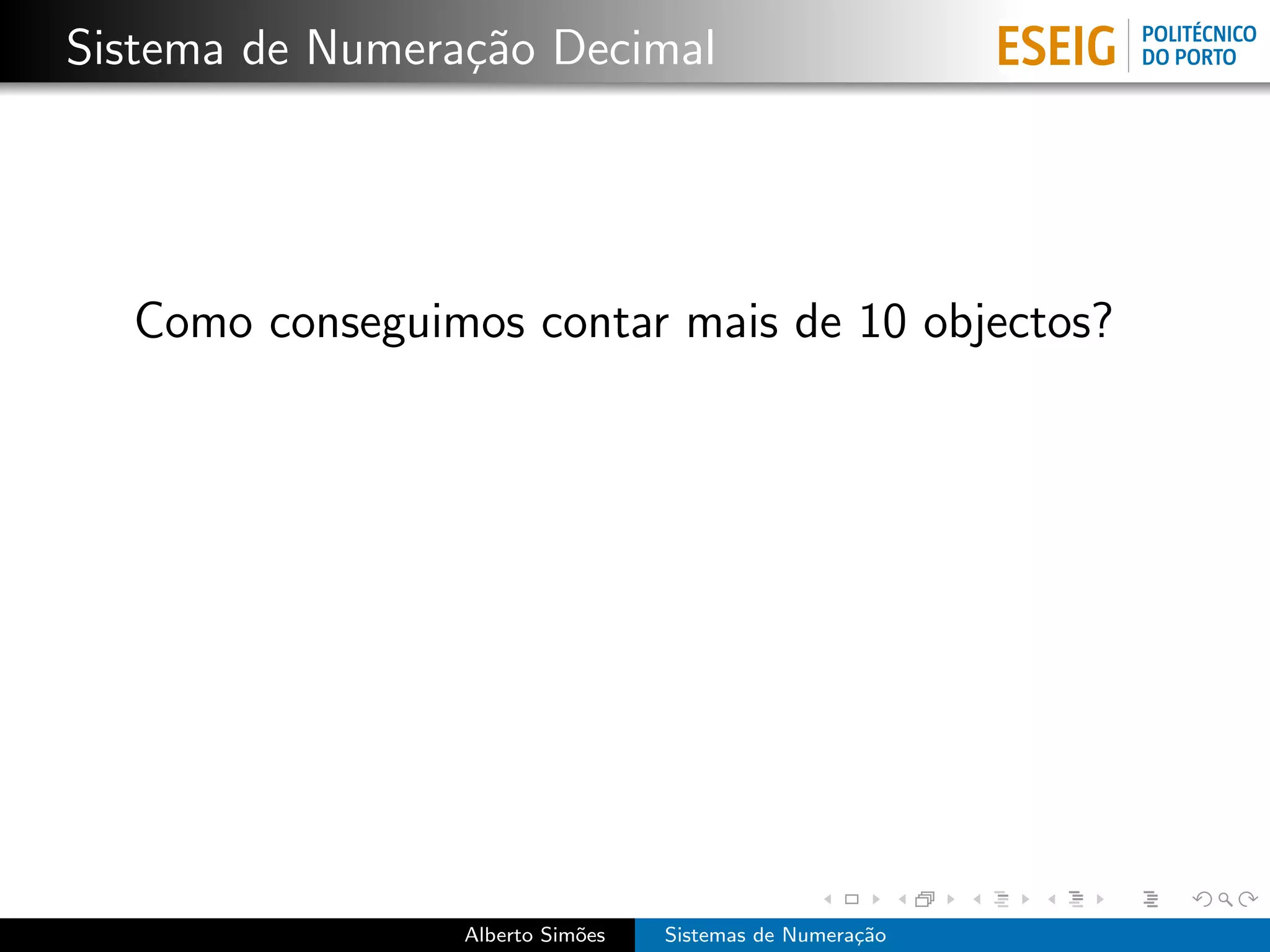 Sistema de Numera¸˜o Decimal
                 ca




  Como conseguimos contar mais de 10 objectos?




                 Alberto Sim˜es
                            o     Sistemas de Numera¸˜o
                                                    ca
 