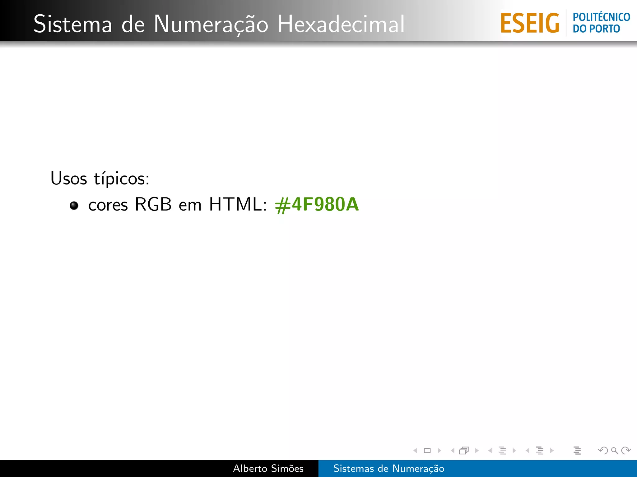 Sistema de Numera¸˜o Hexadecimal
                 ca




 Usos t´
       ıpicos:
     cores RGB em HTML: #4F980A




                  Alberto Sim˜es
                             o     Sistemas de Numera¸˜o
                                                     ca
 