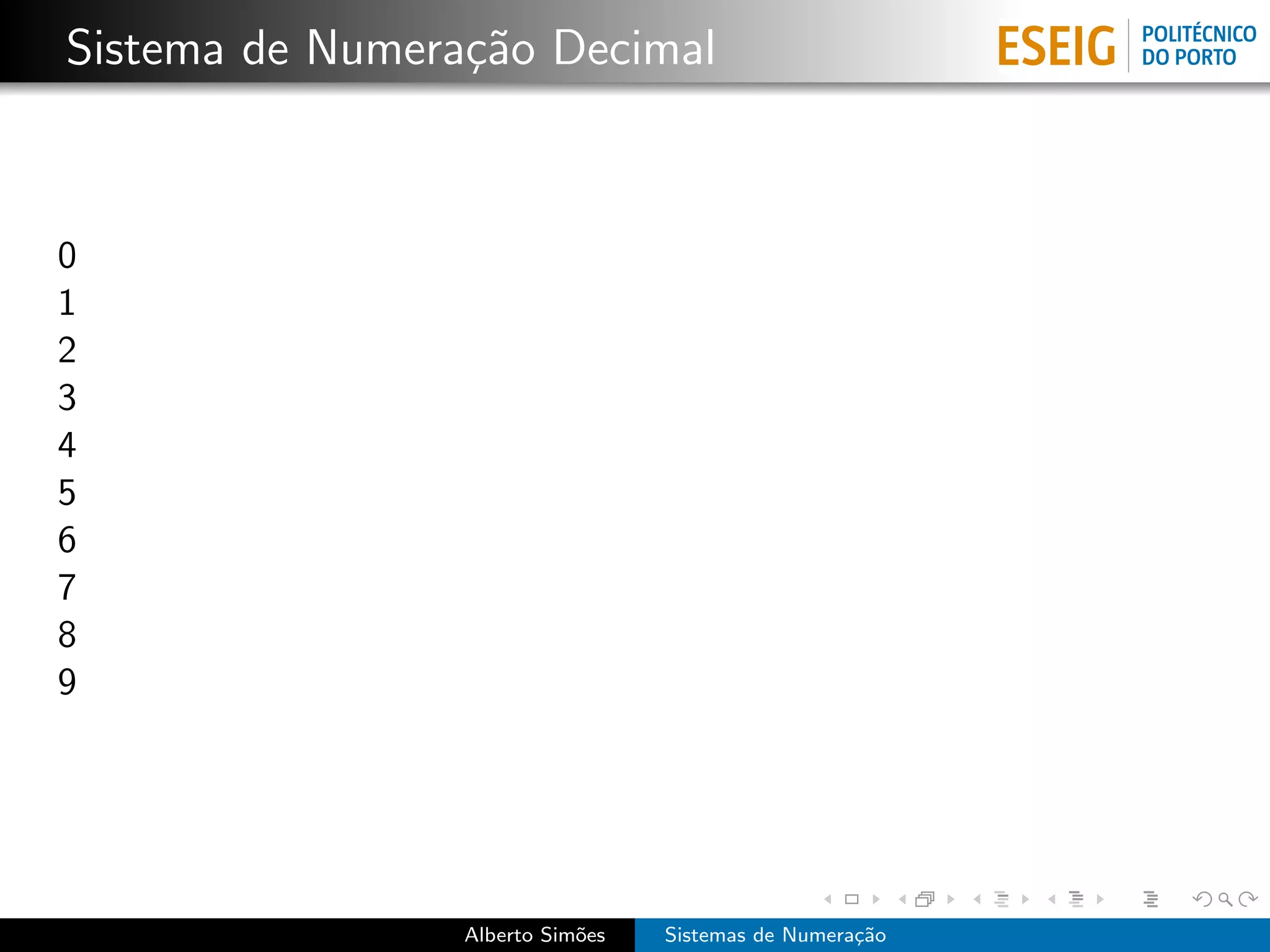 Sistema de Numera¸˜o Decimal
                 ca



0
1
2
3
4
5
6
7
8
9




                 Alberto Sim˜es
                            o     Sistemas de Numera¸˜o
                                                    ca
 