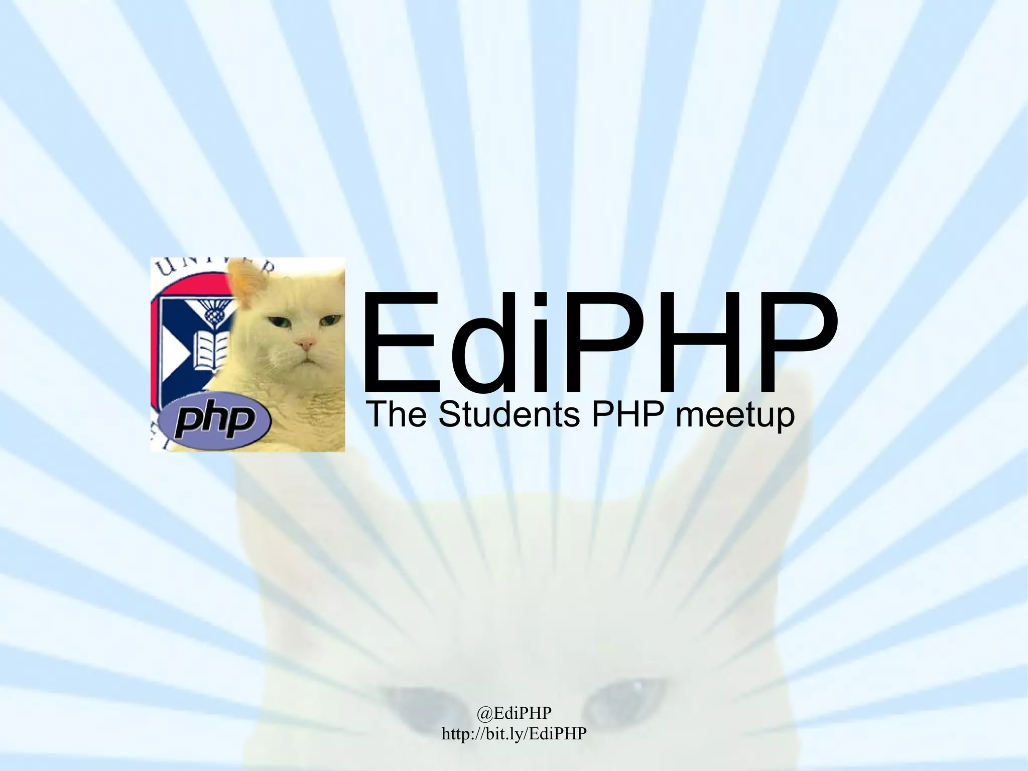 EdiPHP
The Students PHP meetup




         @EdiPHP
    http://bit.ly/EdiPHP
 