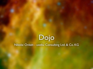 Dojo
Nikolai Onken - uxebu Consulting Ltd. & Co. KG
 