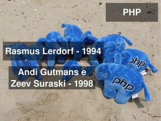PHP



Rasmus Lerdorf ­ 1994

     Andi Gutmans e 
    Zeev Suraski ­ 1998

                    
 