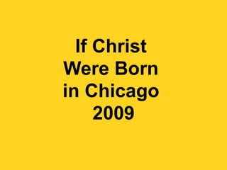 If Christ  Were Born  in Chicago  2009 