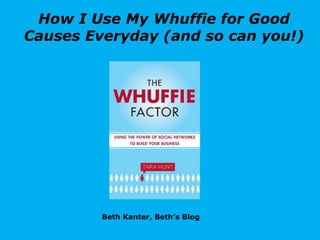 How I Use My Whuffie for Good Causes Everyday (and so can you!) Beth Kanter, Beth’s Blog 