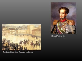 Partido liberais e Conservadores. Dom Pedro  II. 
