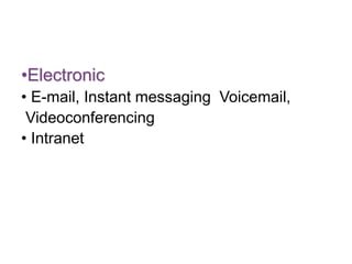 •Electronic
• E-mail, Instant messaging Voicemail,
Videoconferencing
• Intranet
 