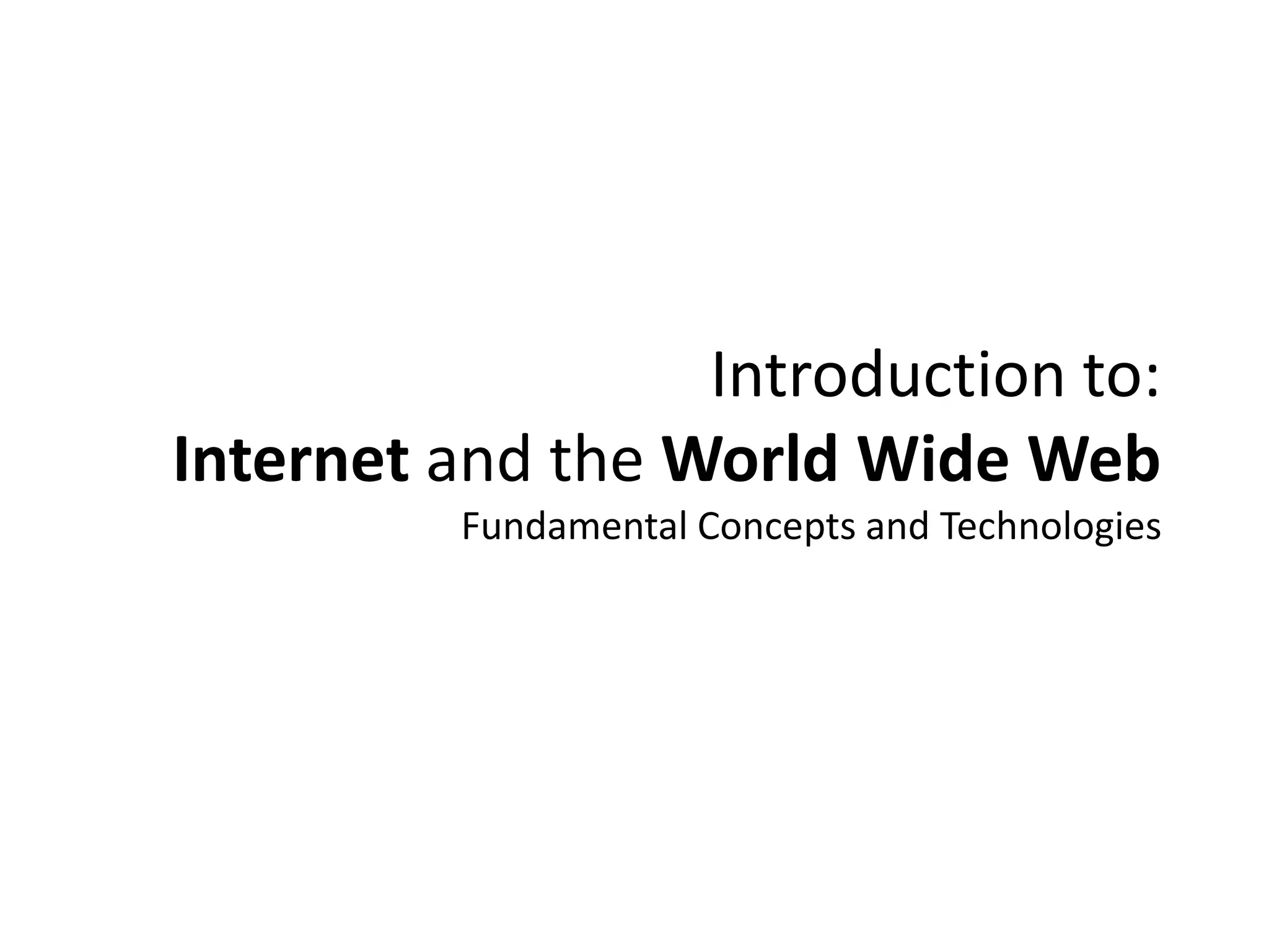 Introduction to:
Internet and the World Wide Web
         Fundamental Concepts and Technologies
 