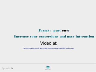 Forms : part one:
    Increase your conversions and user interaction

                                        Video at:
         http://www.mediasurgery.co.uk/video-episodes/5-common-usability-mistakes-that-frustrate-users




3                                                                                                        1/10
 