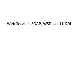 Web Services SOAP, WSDL and UDDI
 