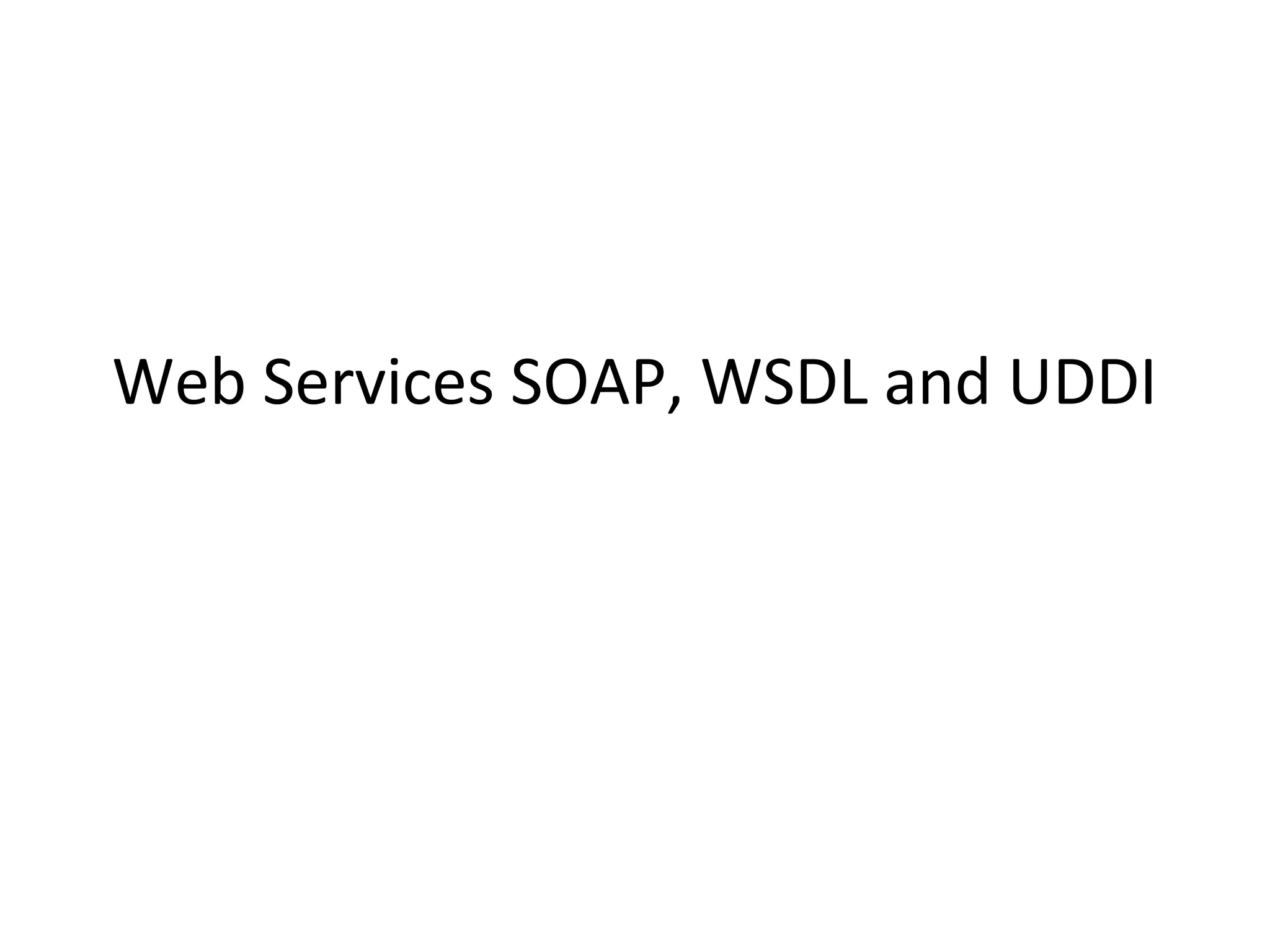 Web Services SOAP, WSDL and UDDI
 