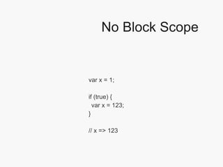 No Block Scope var x = 1; if (true) { var x = 123; } // x => 123 