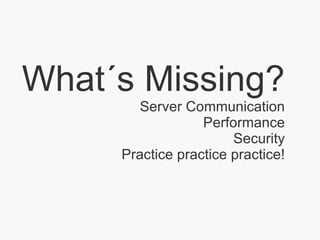 What´s Missing? Server Communication Performance Security Practice practice practice! 