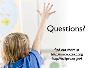 Questions?

   ﬁnd out more at
 http://www.xtext.org
 http://eclipse.org/e4
 
