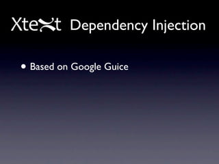 Dependency Injection

• Based on Google Guice
 