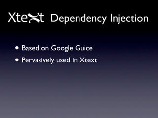 Dependency Injection

• Based on Google Guice
• Pervasively used in Xtext
 