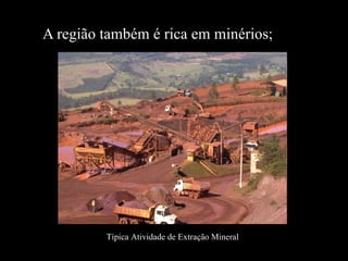 A região também é rica em minérios; Típica Atividade de Extração Mineral 