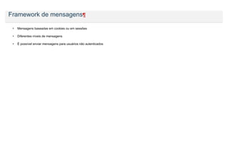Framework de mensagens¶

 •   Mensagens baseadas em cookies ou em sessões

 •   Diferentes níveis de mensagens

 •   É possível enviar mensagens para usuários não autenticados
 