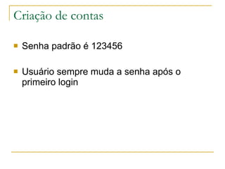 Criação de contas Senha padrão é 123456 Usuário sempre muda a senha após o primeiro login 