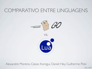1




COMPARATIVO ENTRE LINGUAGENS



                            vs.




Alexandre Moreno, Cássio Korogui, Daniel Hey, Guilherme Polo
                                                          Julho, 2010
 
