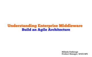 Understanding Enterprise Middleware
      Build an Agile Architecture




                            Milinda Pathirage
                            Product Manager, WSO2 BPS
 
