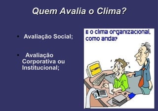 Quem Avalia o Clima? Avaliação Social; Avaliação Corporativa ou Institucional; 