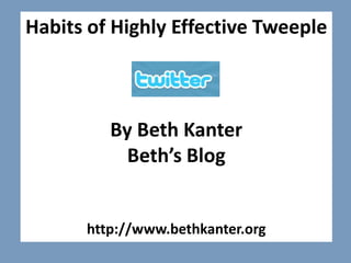 Habits of Highly Effective Tweeple By Beth KanterBeth’s Blog http://www.bethkanter.org 