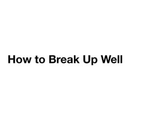 How to Break Up Well
 