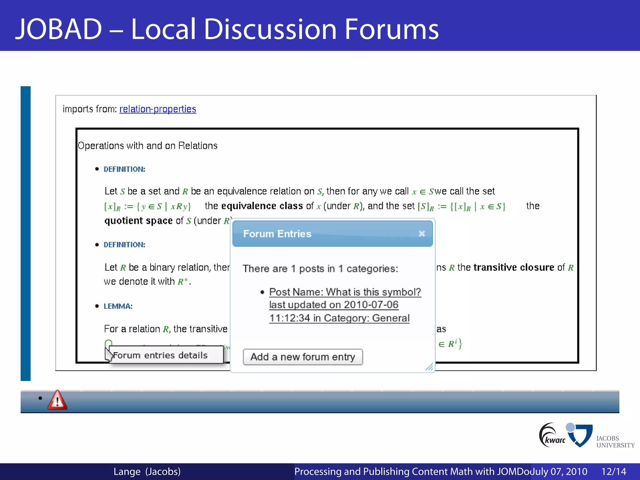 JOBAD – Local Discussion Forums




       Lange (Jacobs)   Processing and Publishing Content Math with JOMDoc and JOBAD
                                                                         July 07, 2010   12/14
 