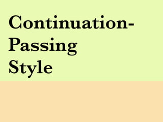 Continuation-
Passing
Style
 