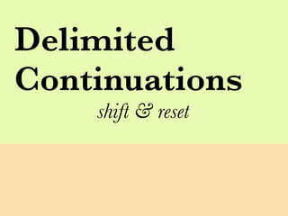 Delimited
Continuations
    shift & reset
 