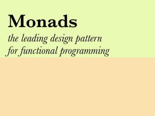 Monads
the leading design pattern
for functional programming
 