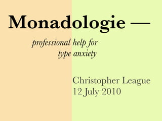 Monadologie —
  professional help for
          type anxiety

              Christopher League
              12 July 2010
 